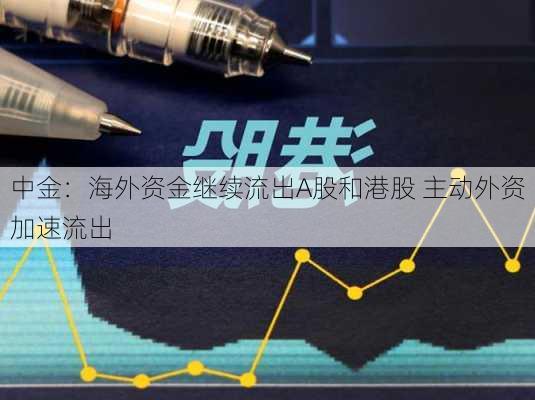 中金：海外资金继续流出A股和港股 主动外资加速流出