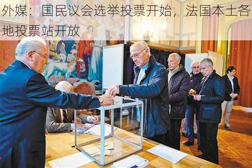 外媒：国民议会选举投票开始，法国本土各地投票站开放