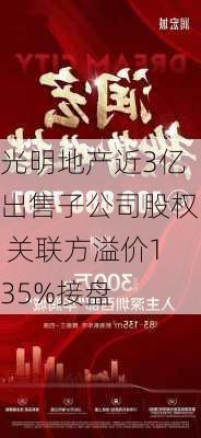 光明地产近3亿出售子公司股权 关联方溢价135%接盘