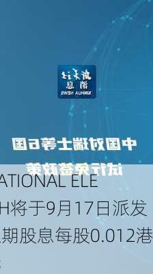 NATIONAL ELEC H将于9月17日派发末期股息每股0.012港元