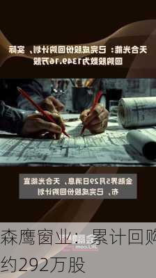 森鹰窗业：累计回购约292万股