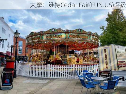 大摩：维持Cedar Fair(FUN.US)评级