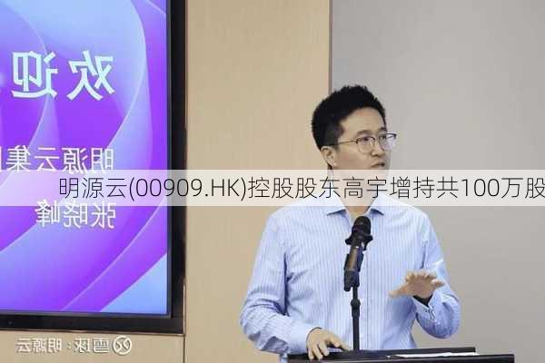 明源云(00909.HK)控股股东高宇增持共100万股