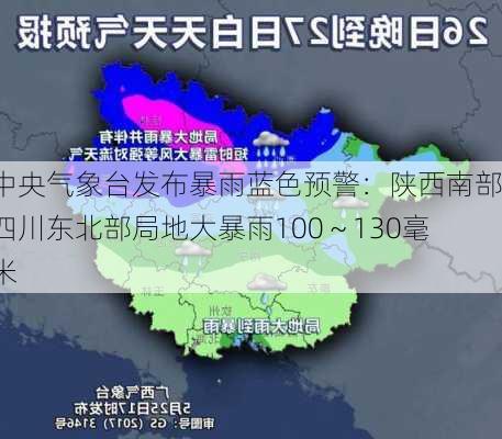 中央气象台发布暴雨蓝色预警：陕西南部四川东北部局地大暴雨100～130毫米