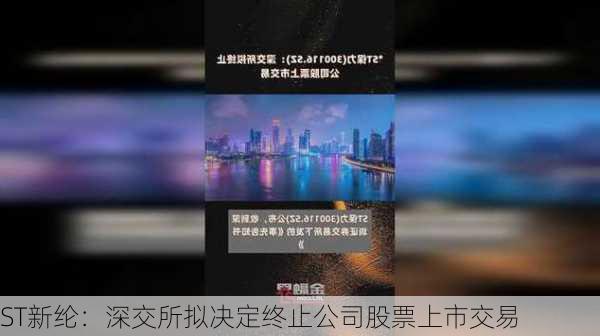 ST新纶：深交所拟决定终止公司股票上市交易