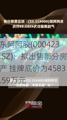 东阿阿胶(000423.SZ)：拟出售部分房产 挂牌底价为4583.59万元