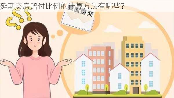 延期交房赔付比例的计算方法有哪些？