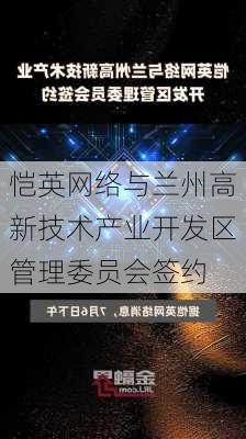 恺英网络与兰州高新技术产业开发区管理委员会签约