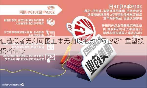 让造假者无利可图血本无归以绝对“零容忍”重塑投资者信心