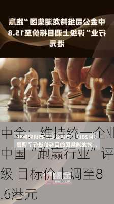 中金：维持统一企业中国“跑赢行业”评级 目标价上调至8.6港元