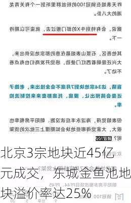 北京3宗地块近45亿元成交，东城金鱼池地块溢价率达25%