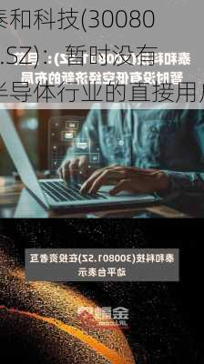 泰和科技(300801.SZ)：暂时没有半导体行业的直接用户