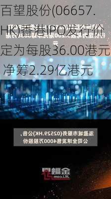 百望股份(06657.HK)香港IPO发行价定为每股36.00港元 净筹2.29亿港元