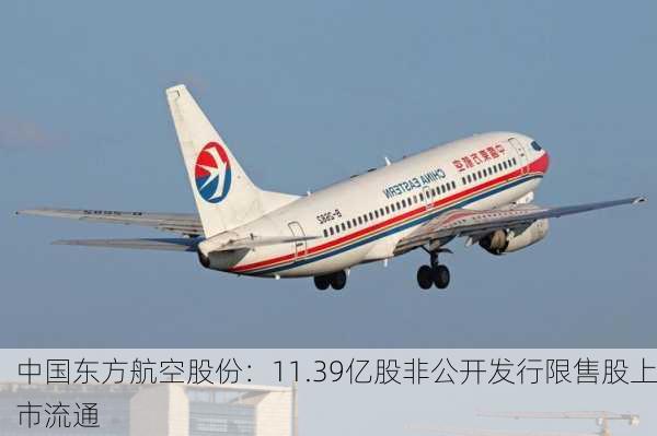 中国东方航空股份：11.39亿股非公开发行限售股上市流通