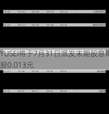 YUSEI将于7月31日派发末期股息每股0.013元