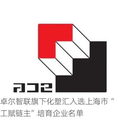 卓尔智联旗下化塑汇入选上海市“工赋链主”培育企业名单