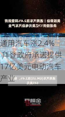 通用汽车涨2.4% 拜登政府承诺提供17亿美元电动汽车产业