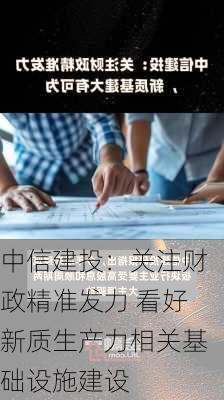 中信建投：关注财政精准发力 看好新质生产力相关基础设施建设