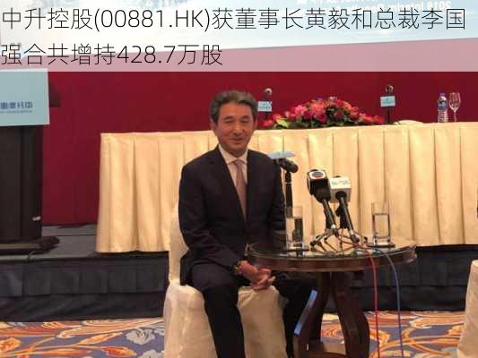 中升控股(00881.HK)获董事长黄毅和总裁李国强合共增持428.7万股