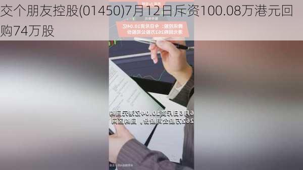 交个朋友控股(01450)7月12日斥资100.08万港元回购74万股