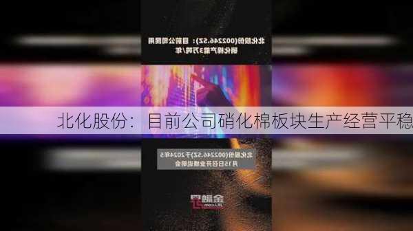 北化股份：目前公司硝化棉板块生产经营平稳