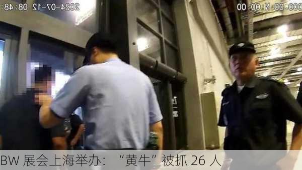 BW 展会上海举办：“黄牛”被抓 26 人