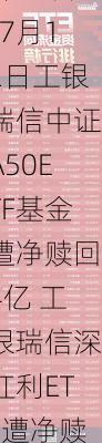 ETF资金流向：7月8日-7月12日工银瑞信中证A50ETF基金遭净赎回4亿 工银瑞信深红利ETF遭净赎回3.46亿（附图）