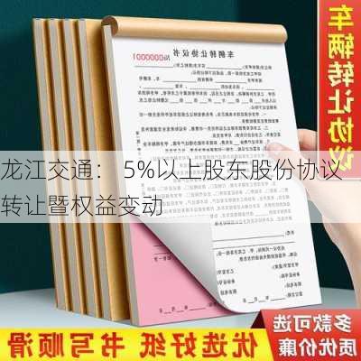 龙江交通： 5%以上股东股份协议转让暨权益变动