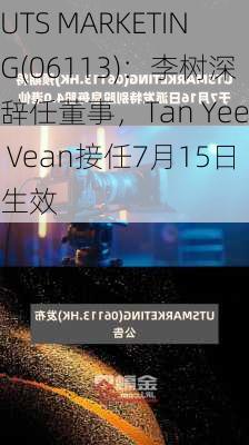 UTS MARKETING(06113)：李树深辞任董事，Tan Yee Vean接任7月15日生效