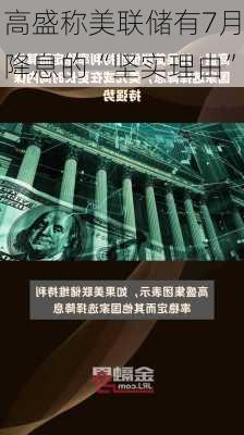 高盛称美联储有7月降息的“坚实理由”