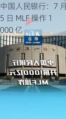 中国人民银行：7 月 15 日 MLF 操作 1000 亿