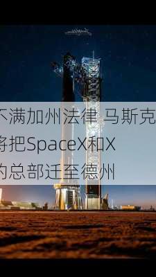 不满加州法律 马斯克将把SpaceX和X的总部迁至德州