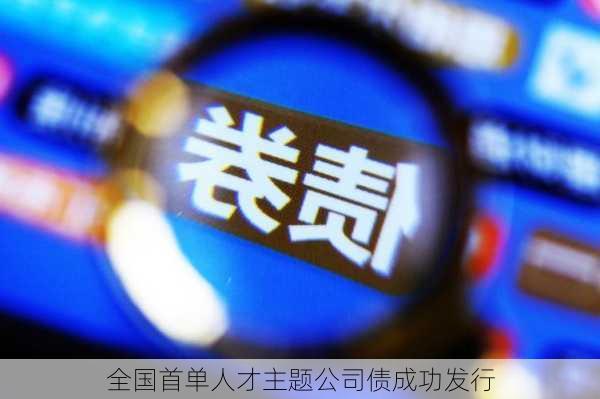 全国首单人才主题公司债成功发行