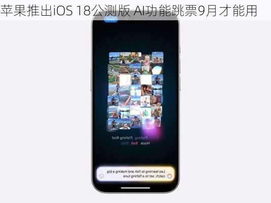 苹果推出iOS 18公测版 AI功能跳票9月才能用