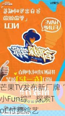 芒果TV发布新厂牌“小Fun综” 探索ToC付费综艺