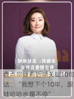 盘点宗馥莉近期关键10句话：“我想下个10年，跟娃哈哈步履不停”