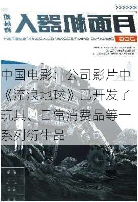 中国电影：公司影片中《流浪地球》已开发了玩具、日常消费品等一系列衍生品