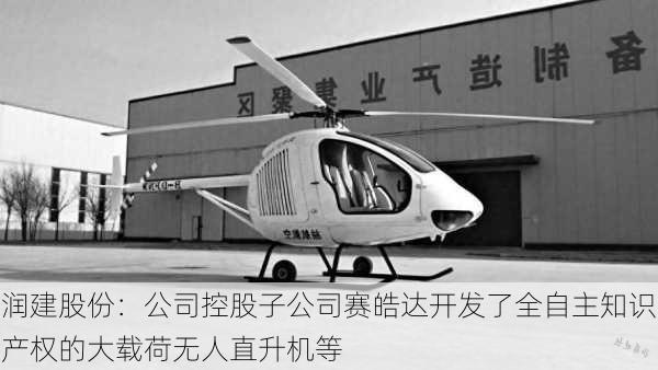 润建股份：公司控股子公司赛皓达开发了全自主知识产权的大载荷无人直升机等