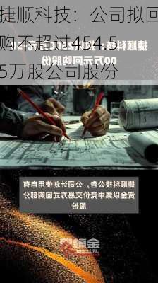 捷顺科技：公司拟回购不超过454.55万股公司股份