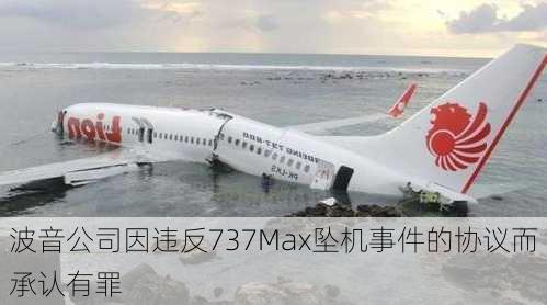 波音公司因违反737Max坠机事件的协议而承认有罪