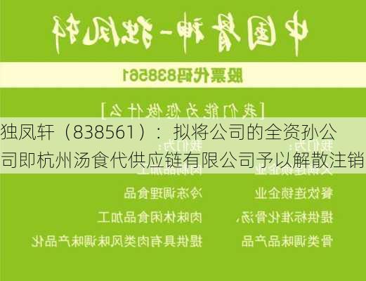 独凤轩（838561）：拟将公司的全资孙公司即杭州汤食代供应链有限公司予以解散注销