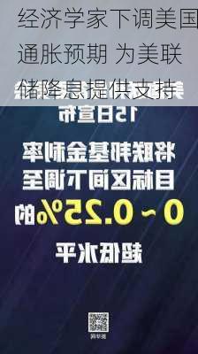 经济学家下调美国通胀预期 为美联储降息提供支持