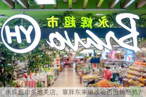 永辉超市多地关店，靠胖东来爆改能否扭转颓势？