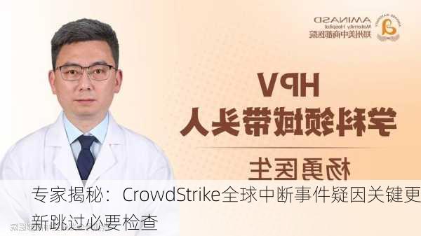 专家揭秘：CrowdStrike全球中断事件疑因关键更新跳过必要检查