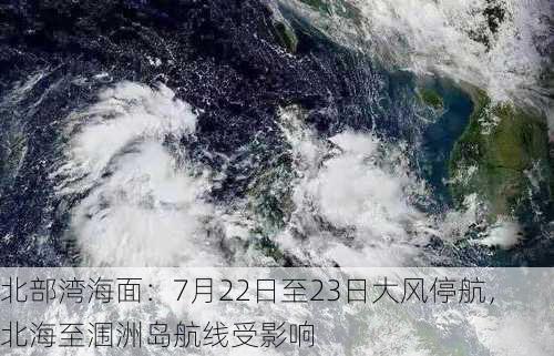 北部湾海面：7月22日至23日大风停航，北海至涠洲岛航线受影响