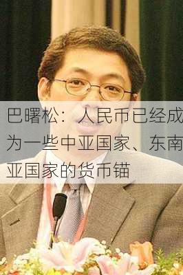 巴曙松：人民币已经成为一些中亚国家、东南亚国家的货币锚