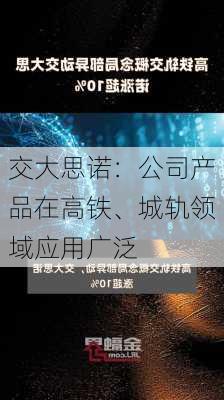 交大思诺：公司产品在高铁、城轨领域应用广泛