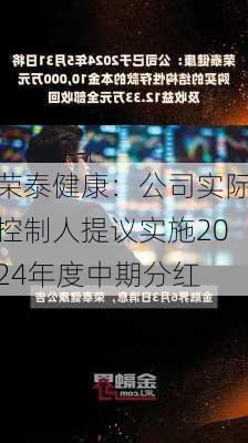 荣泰健康：公司实际控制人提议实施2024年度中期分红