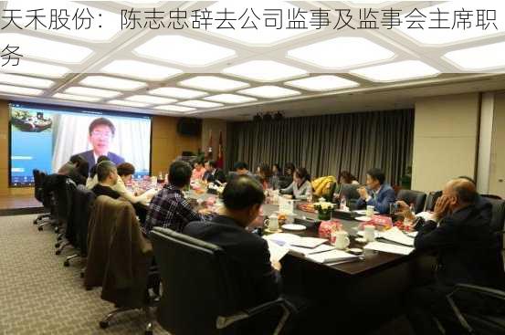 天禾股份：陈志忠辞去公司监事及监事会主席职务