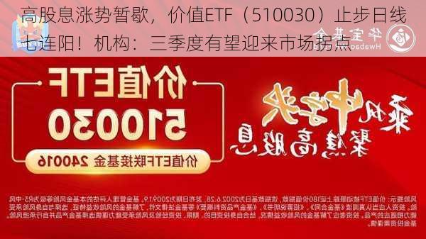 高股息涨势暂歇，价值ETF（510030）止步日线七连阳！机构：三季度有望迎来市场拐点